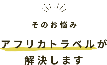 そのお悩み、アフリカトラベルが解決します